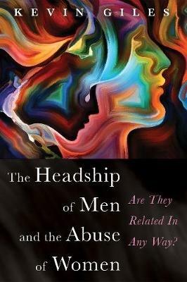 The Headship of Men and the Abuse of Women: Are They Related in Any Way? - Kevin Giles - cover