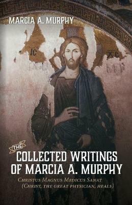 The Collected Writings of Marcia A. Murphy - Marcia A Murphy - cover