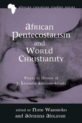 African Pentecostalism and World Christianity: Essays in Honor of J. Kwabena Asamoah-Gyadu - cover