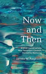 Now and Then: Biblical Conversations, New Testament Contexts, Formative Memories
