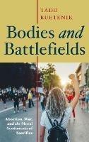 Libro in inglese Bodies and Battlefields: Abortion, War, and the Moral Sentiments of Sacrifice  - Tadd Ruetenik