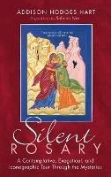 Silent Rosary: A Contemplative, Exegetical, and Iconographic Tour Through the Mysteries - Addison Hodges Hart - cover