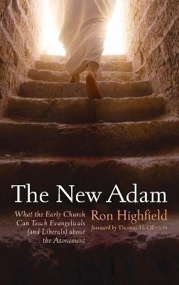 The New Adam: What the Early Church Can Teach Evangelicals (and Liberals) about the Atonement - Ron Highfield - cover