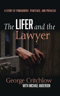 The Lifer and the Lawyer: A Story of Punishment, Penitence, and Privilege - George Critchlow,Michael Anderson - cover