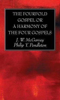 The Fourfold Gospel or a Harmony of the Four Gospels - J W McGarvey,Philip Y Pendleton - cover