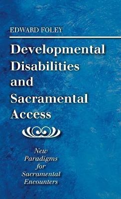 Developmental Disabilities and Sacramental Access: New Paradigms for Sacramental Encounters - cover