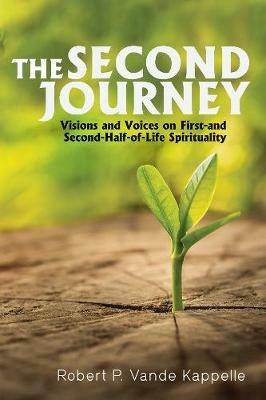 The Second Journey: Visions and Voices on First- And Second-Half-Of-Life Spirituality - Robert P Vande Kappelle - cover