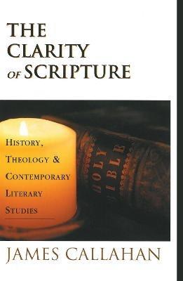 The Clarity of Scripture: History, Theology, & Contemporary Literary Studies - James Callahan - cover