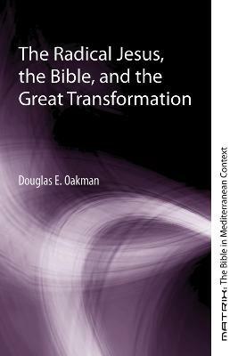 The Radical Jesus, the Bible, and the Great Transformation - Douglas E Oakman - cover