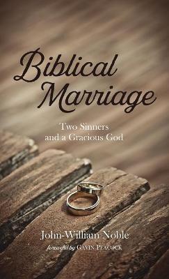 Biblical Marriage: Two Sinners and a Gracious God - John-William Noble - cover