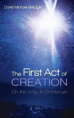 The First Act of Creation: On the Way to Emmanuel - David Michael Belczyk - cover