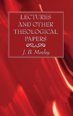 Lectures and Other Theological Papers - J B Mozley - cover