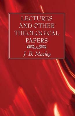 Lectures and Other Theological Papers - J B Mozley - cover