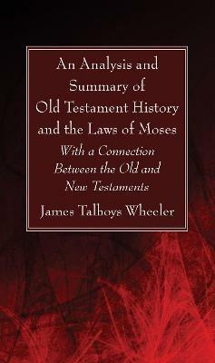 An Analysis and Summary of Old Testament History and the Laws of Moses - J T Wheeler - cover