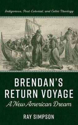Brendan's Return Voyage: A New American Dream: Indigenous, Post-Colonial, and Celtic Theology - Ray Simpson - cover