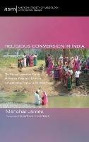 Religious Conversion in India: The Niyogi Committee Report of Madhya Pradesh in 1956 and Its Continuing Impact on National Unity - Manohar James - cover