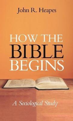 How the Bible Begins: A Sociological Study - John R Heapes - cover