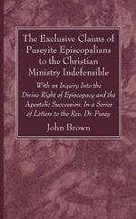 The Exclusive Claims of Puseyite Episcopalians to the Christian Ministry Indefensible