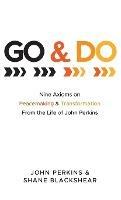 Go and Do: Nine Axioms on Peacemaking and Transformation from the Life of John Perkins - John Perkins,Shane Blackshear - cover