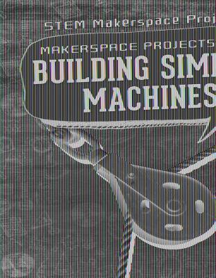 Makerspace Projects for Building Simple Machines - Brooks Butler Hays - cover