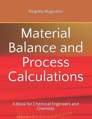 Material Balance and Process Calculations: A Book for Chemical Engineers and Chemists - Kingsley Augustine - cover