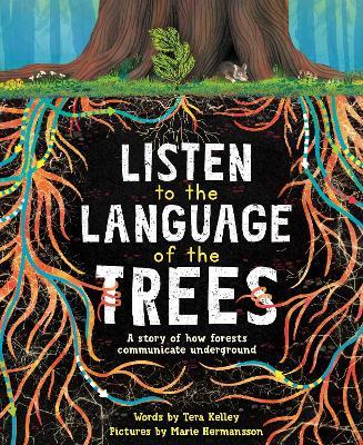 Listen to the Language of the Trees: A story of how forests communicate underground - Tera Kelley - cover