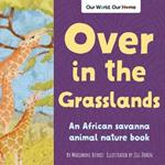 Over in the Grasslands: An African savanna animal nature book