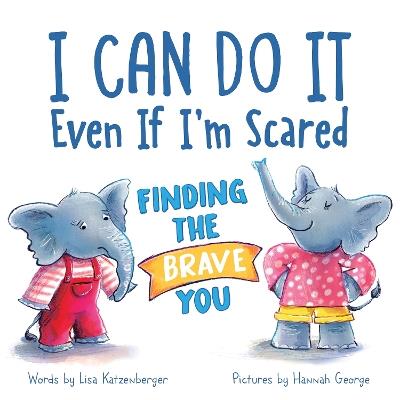 I Can Do It Even If I'm Scared: Finding the Brave You - Lisa Katzenberger - cover