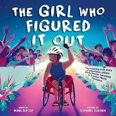 Girl Who Figured It Out, The: The Inspiring True Story of Wheelchair Athlete Minda Dentler Becoming an Ironman World Champion - Minda Dentler - cover