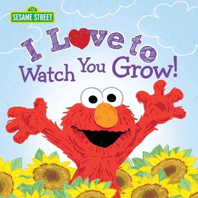 I Love to Watch You Grow! - Sesame Workshop,Erin Guendelsberger - cover