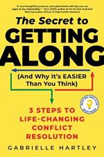 The Secret to Getting Along (and Why It's Easier Than You Think): 3 Steps to Life-Changing Conflict Resolution