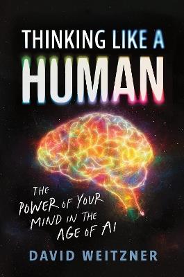 Thinking Like a Human: The Power of Your Mind in the Age of AI - David Weitzner - cover