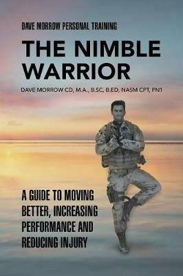 The Nimble Warrior: A Guide to Moving Better, Increasing Performance and Reducing Injury - Dave Morrow - cover