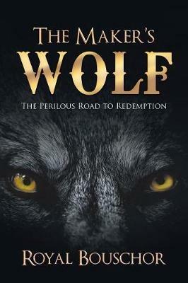 The Maker's Wolf: The Perilous Road to Redemption - Royal Bouschor - cover