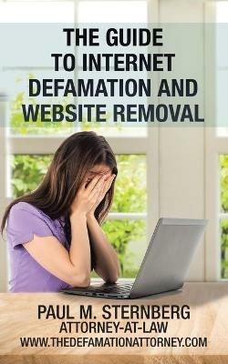 The Guide to Internet Defamation and Website Removal - Paul M Sternberg - cover