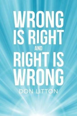 Wrong Is Right and Right Is Wrong - Don Litton - cover