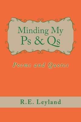 Minding My Ps & Qs: Poems and Quotes - R E Leyland - cover