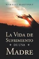 La Vida De Sufrimiento De Una Madre - Harriet Martinez - cover