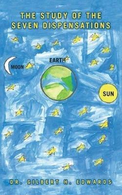 The Study of the Seven Dispensations - Gilbert H Edwards - cover
