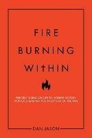 Fire Burning Within: Fiercely Taking on Life to Achieve Victory with God Leading You Every Step of the Way