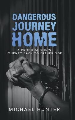 Dangerous Journey Home: A Prodigal Son's Journey Back to Father God - Michael Hunter - cover