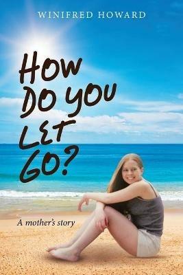 How Do You Let Go?: A Mother's Story - Winifred Howard - cover