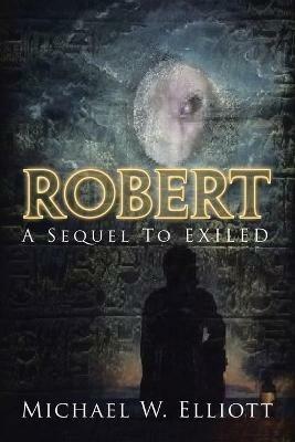 Robert: A Sequel to Exiled - Michael W Elliott - cover