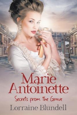 Marie Antoinette: Secrets from the Grave - Lorraine Blundell - cover