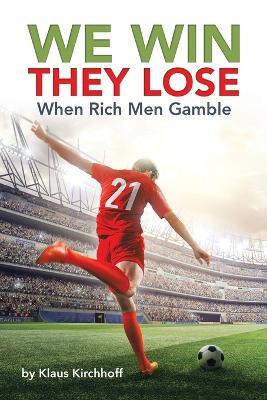 We Win - They Lose: When Rich Men Gamble - Klaus Kirchhoff - cover