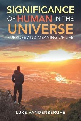 The Significance of Humans in the Universe: The Purpose and Meaning of Life - Luke Vandenberghe - cover