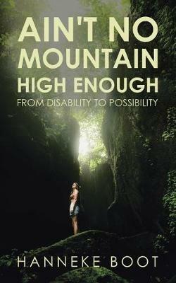 Ain't No Mountain High Enough: From Disability to Possibility - Hanneke Boot - cover