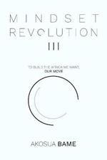 Mindset Revolution III: To Build the Africa We Want; Our Move