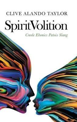 Spiritvolition: Creole Ebonics Patois Slang - Clive Alando Taylor - cover