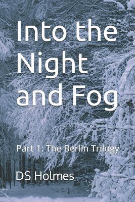 Into the Night and Fog: Part 1: The Berlin Trilogy - Ds Holmes - cover